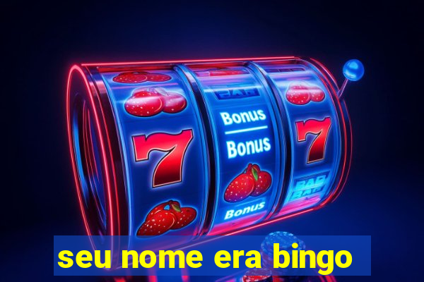 seu nome era bingo