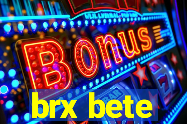 brx bete