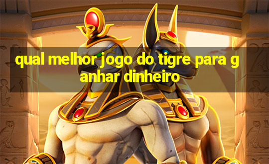 qual melhor jogo do tigre para ganhar dinheiro