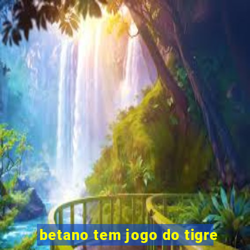 betano tem jogo do tigre