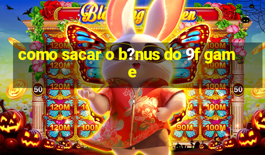 como sacar o b?nus do 9f game