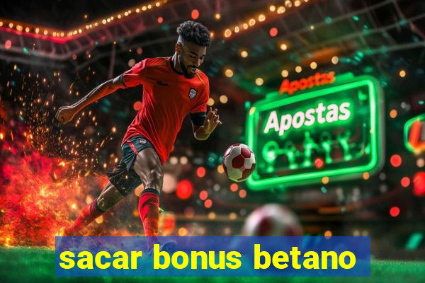 sacar bonus betano