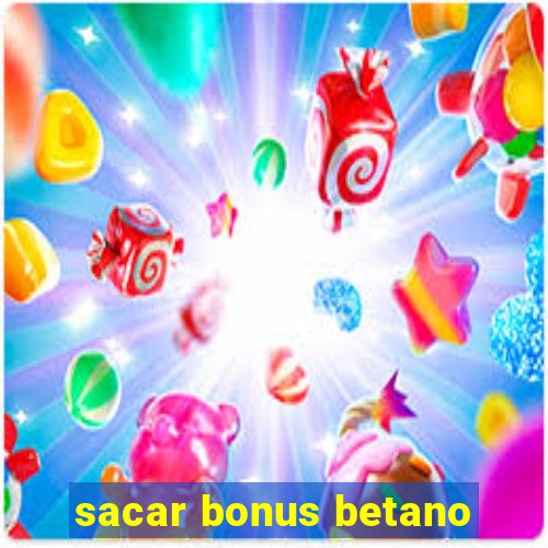 sacar bonus betano