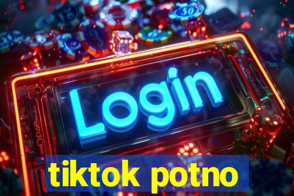 tiktok potno