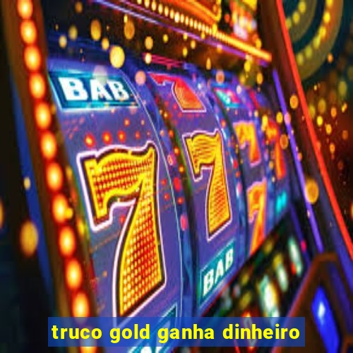 truco gold ganha dinheiro