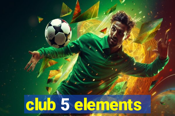 club 5 elements