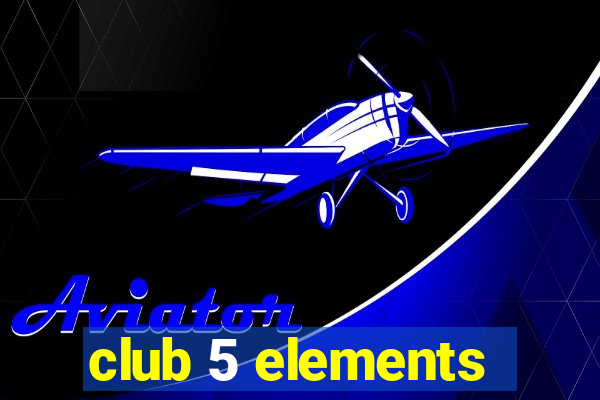 club 5 elements