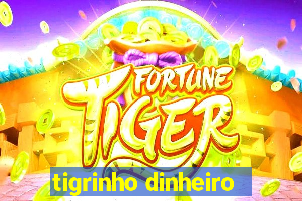 tigrinho dinheiro