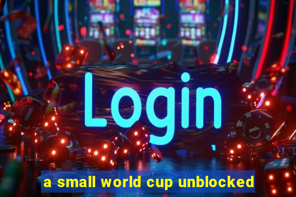 a small world cup unblocked