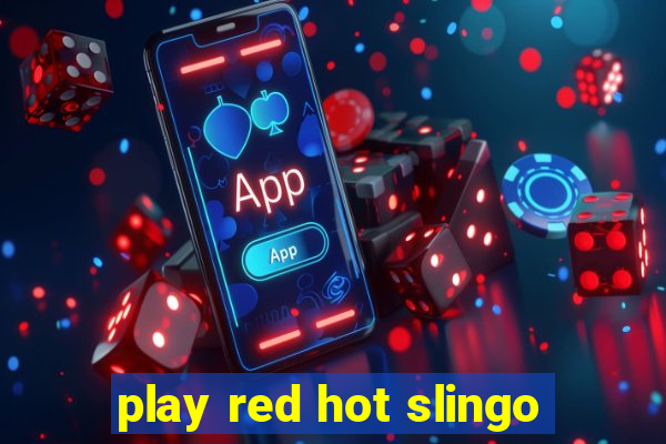 play red hot slingo