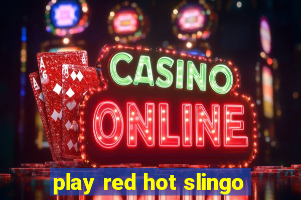 play red hot slingo