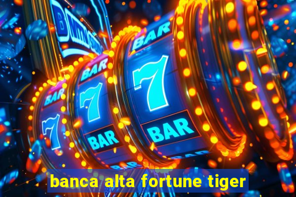 banca alta fortune tiger