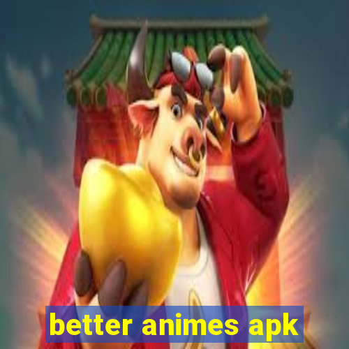 better animes apk