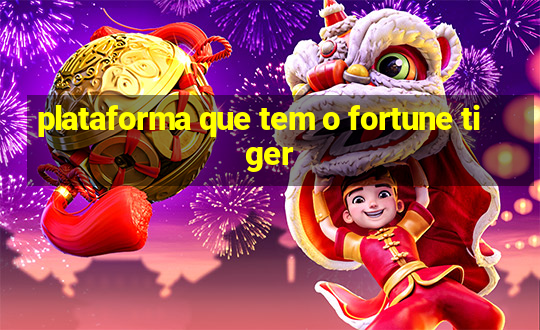 plataforma que tem o fortune tiger