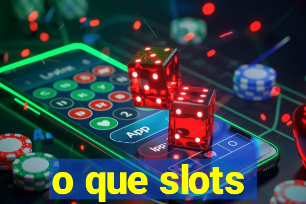 o que slots