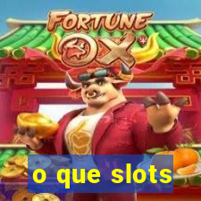 o que slots