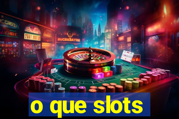 o que slots