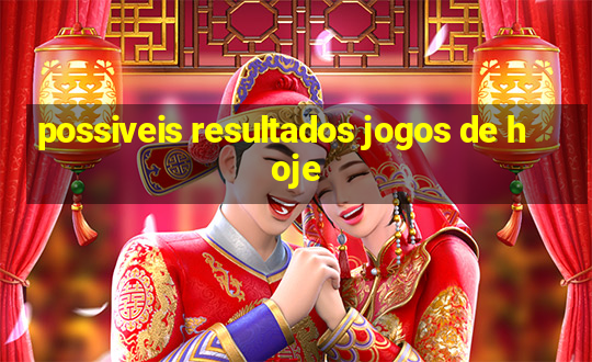 possiveis resultados jogos de hoje