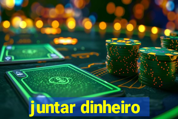 juntar dinheiro