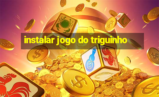 instalar jogo do triguinho