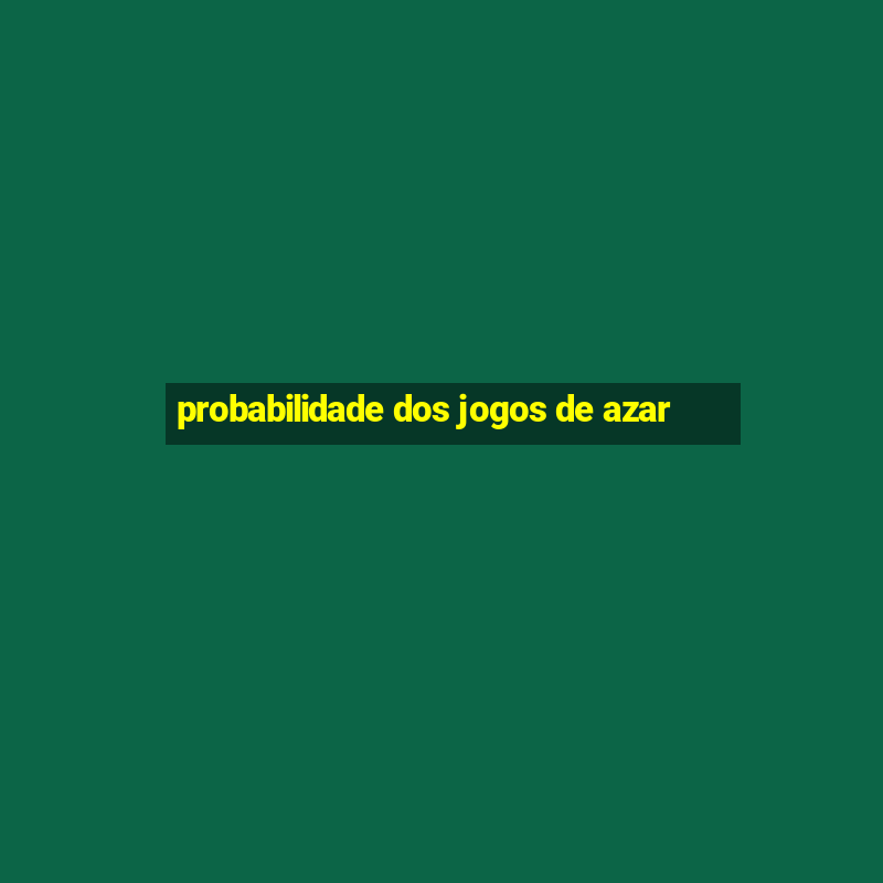 probabilidade dos jogos de azar