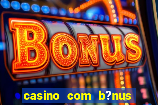 casino com b?nus de cadastro