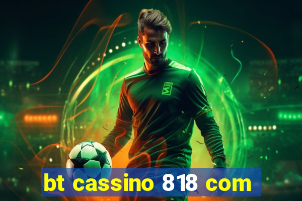 bt cassino 818 com