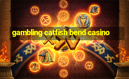 gambling catfish bend casino