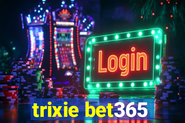 trixie bet365