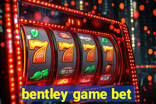 bentley game bet