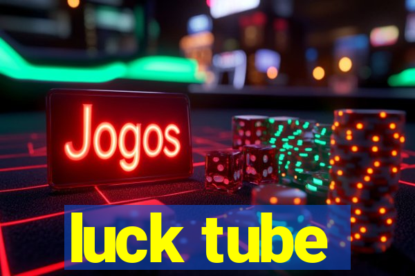 luck tube