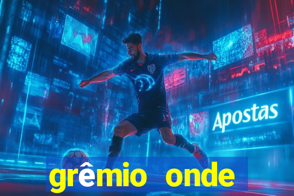 grêmio onde assistir hoje