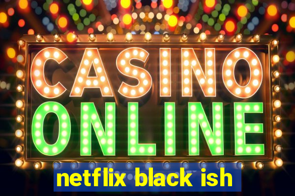 netflix black ish