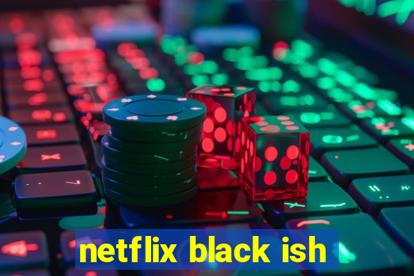 netflix black ish