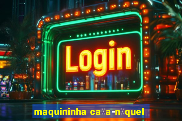 maquininha ca莽a-n铆quel