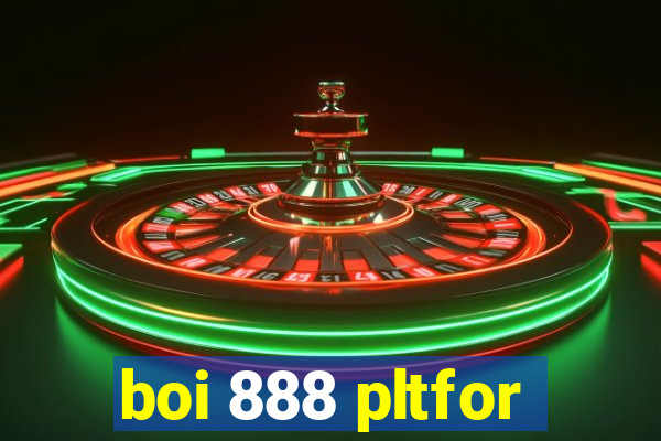 boi 888 pltfor