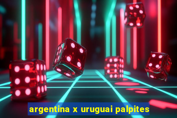 argentina x uruguai palpites