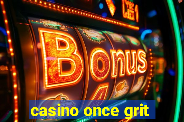 casino once grit