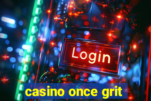 casino once grit