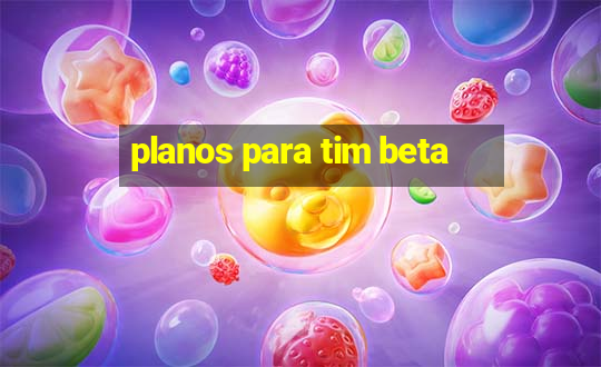 planos para tim beta