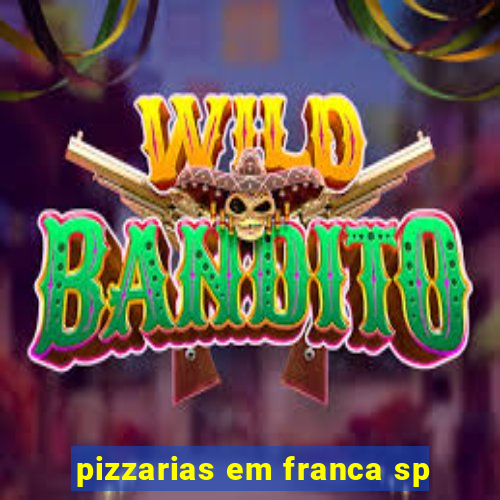 pizzarias em franca sp