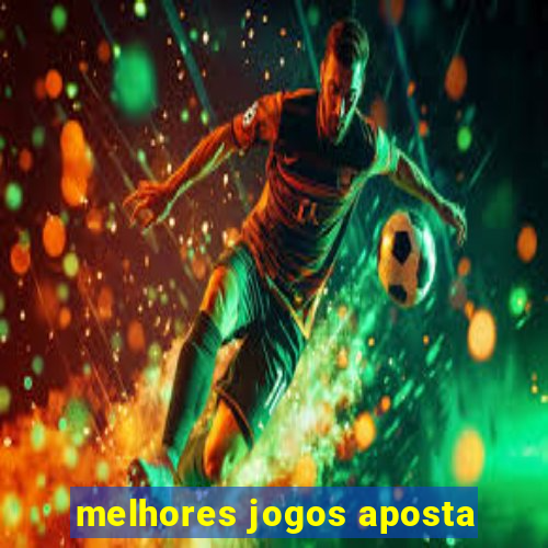 melhores jogos aposta