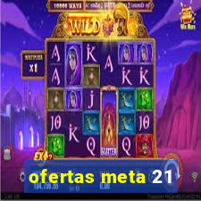 ofertas meta 21