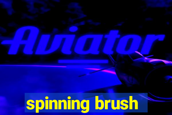 spinning brush