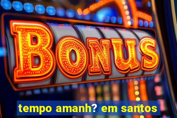 tempo amanh? em santos