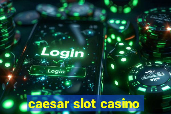 caesar slot casino