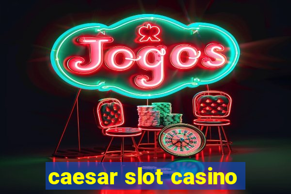 caesar slot casino