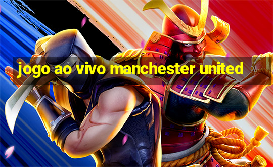 jogo ao vivo manchester united