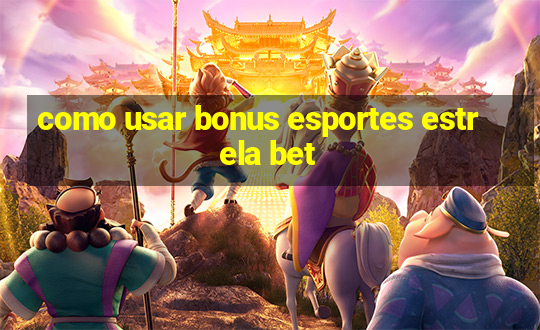 como usar bonus esportes estrela bet