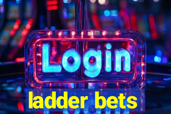 ladder bets